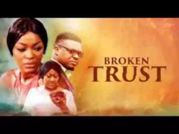 Video: Broken Trust - Latest 2017 Nigerian Nollywood Drama Movie (20 min preview)